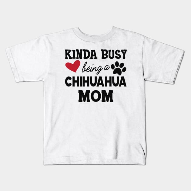 Chihuahua dog - Kinda busy being a chihuahua mom Kids T-Shirt by KC Happy Shop